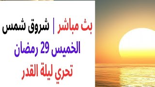 شروق شمس 29 رمضان تحرى ليلة القدر صباح الخميس 20 أبريل