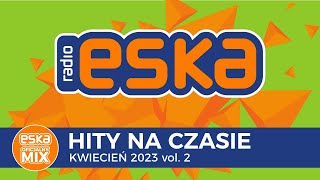 ESKA Hity na Czasie Kwiecień 2023 vol. 2 – oficjalny mix Radia ESKA